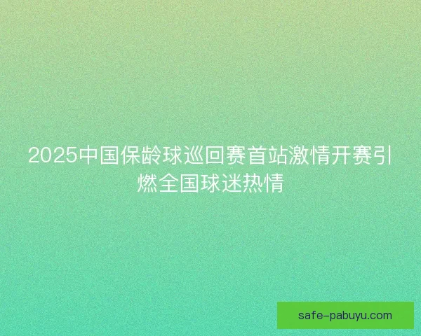 2025中国保龄球巡回赛首站激情开赛引燃全国球迷热情